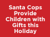 Santa Cops Provide Children with Gifts this Holiday Season